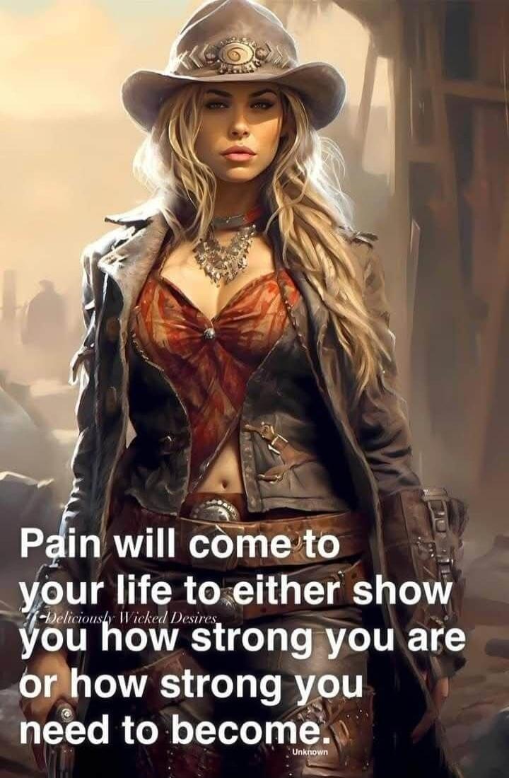 Pain will come to your life to either show you how strong you are or how strong you need to become. Deliciously Wicked Desires. Unknown.