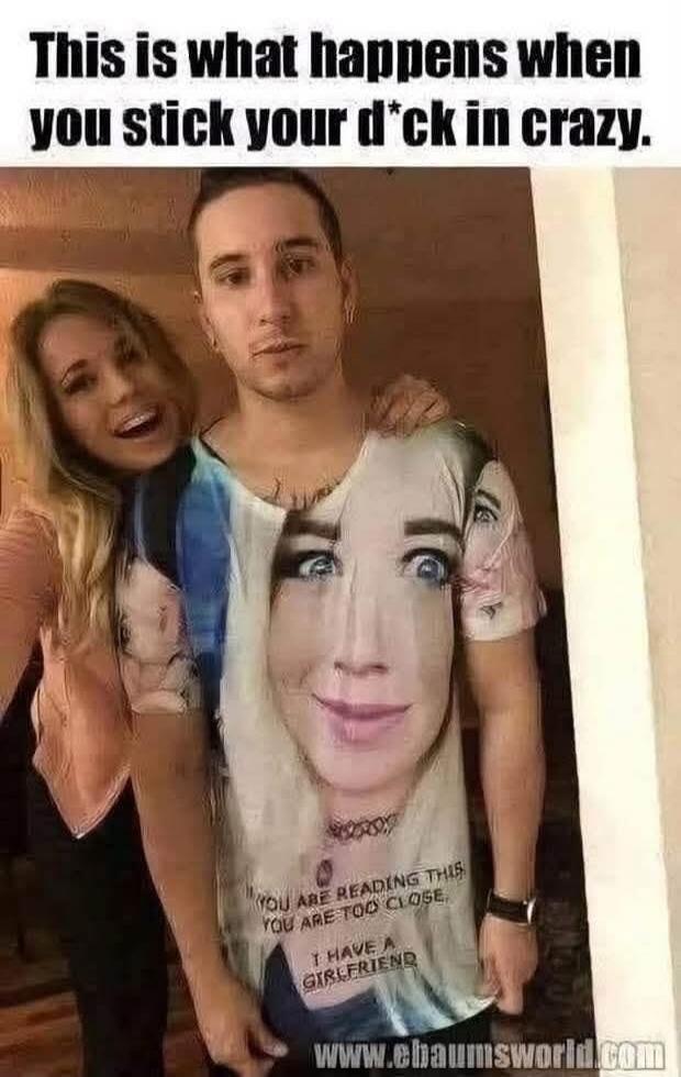 This is what happens when you stick your d*ck in crazy. YOU ARE READING THIS YOU ARE TOO CLOSE. I HAVE A GIRLFRIEND WWW.EBAUMSWORLD.COM