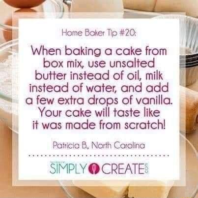 Home Baker Tip 20 box mix use unsalted butter instead of oil milk instead of water and add a few extra drops of vanilla Your cake will taste like it was made from scratch Patricio B North Carolina k When baking a cake from g SIMPLY CREATE TeEEEAS 4 y