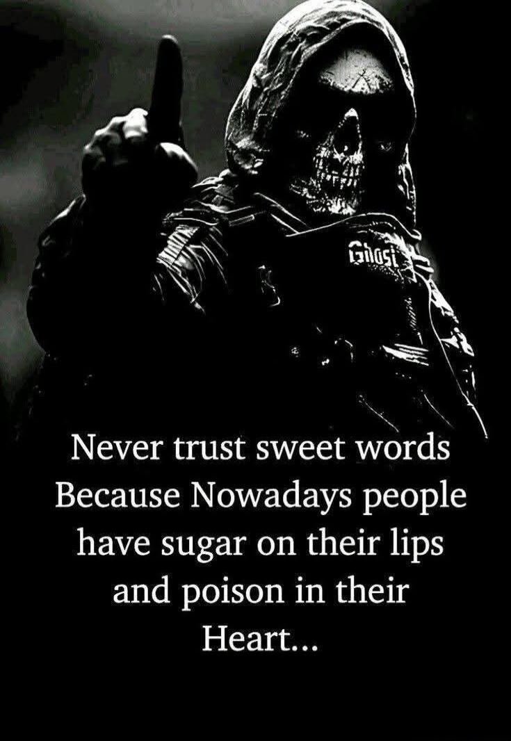 Never trust sweet words Because Nowadays people have sugar on their lips and poison in their Heart...