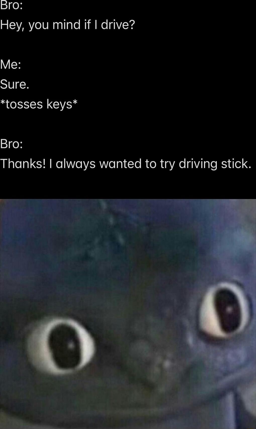 Hey you mind if drive VX STV tosses keys Bro hanks always wanted to try driving stick