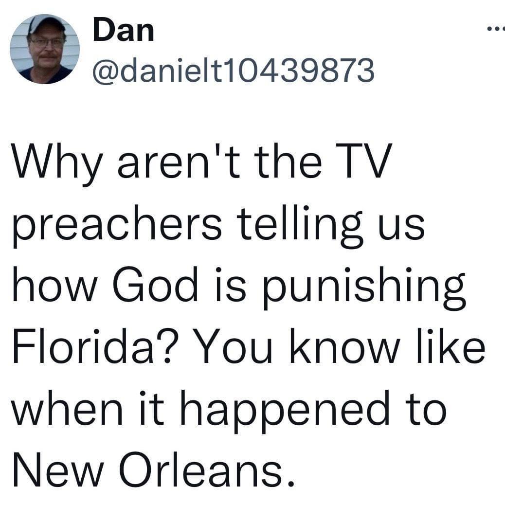 Dan danielt10439873 Why arent the TV preachers telling us how God is punishing Florida You know like when it happened to New Orleans