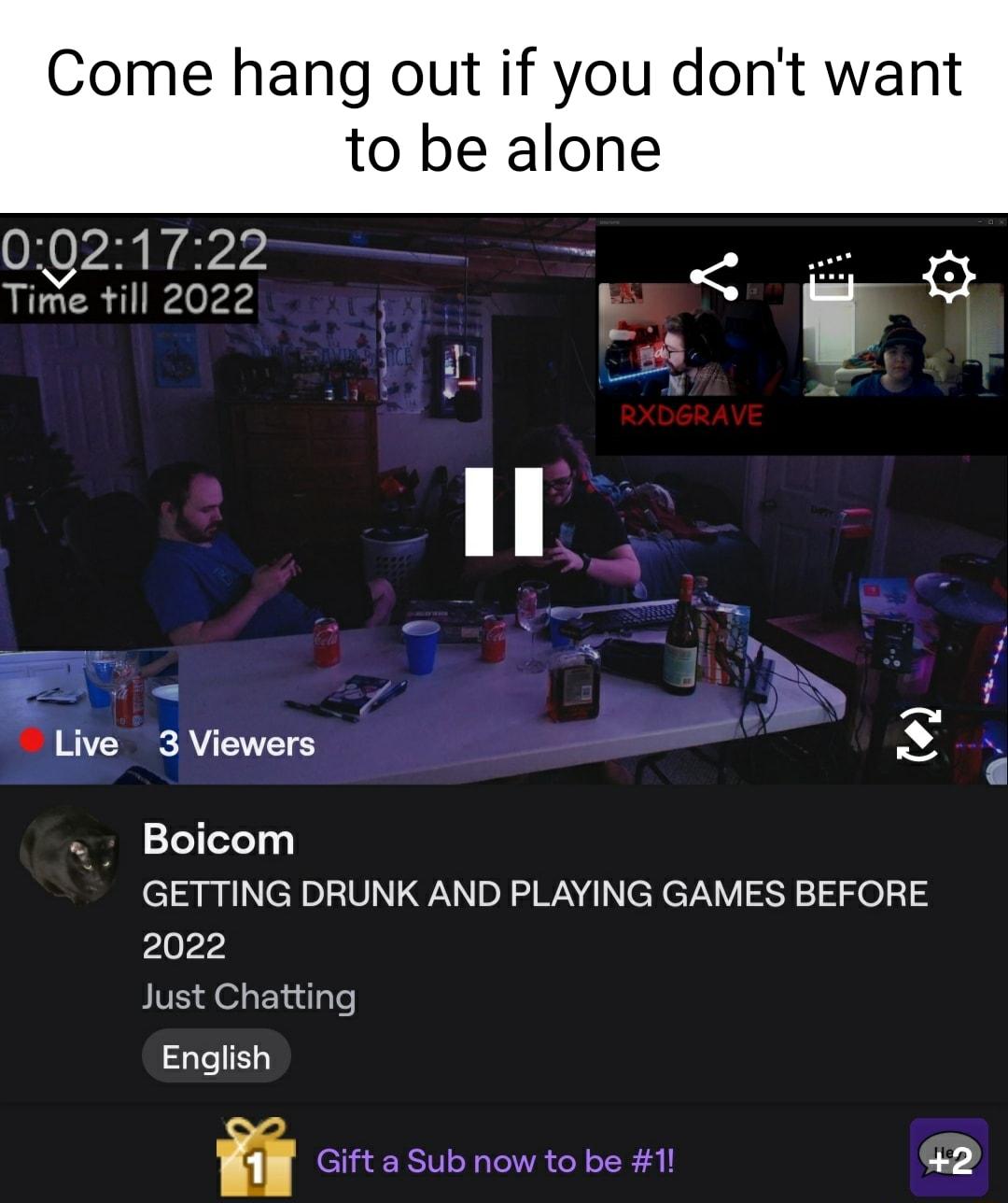 Come hang out if you dont want to be alone 0021722 Time till 2022 y v T S N Live 3 Viewers Boicom GETTING DRUNK AND PLAYING GAMES BEFORE 2022 IVE 4 FEhudlgle English Gift a Sub now to be 1 2