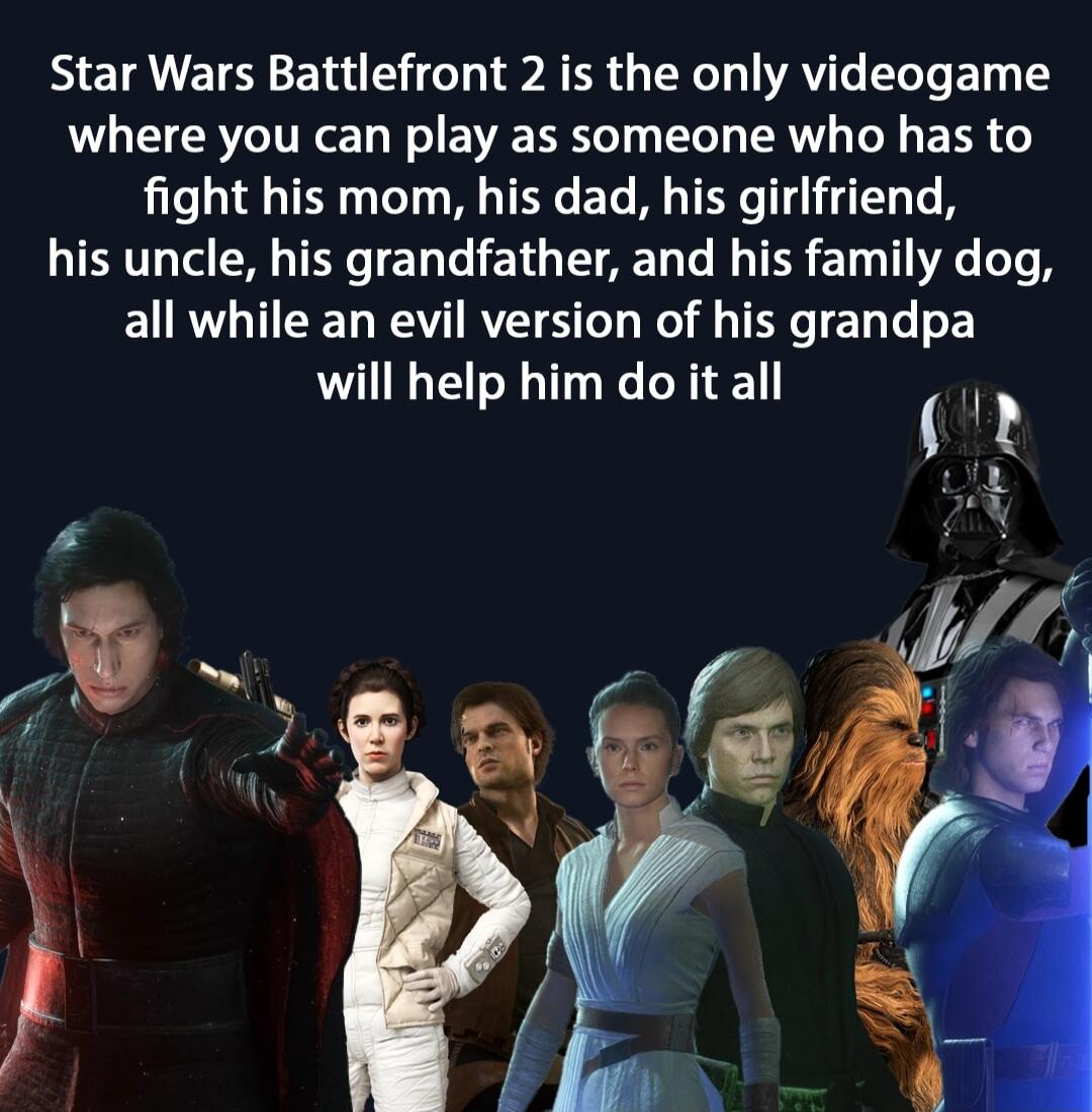 Star Wars Battlefront 2 is the only videogame L L ITREL N VTR 1T TRV T EER fight his mom his dad his girlfriend LIERV M TERCTET T L TG T AE T T I TER E TG T B all while an evil version of his grandpa s will help him do it all rs v A 5 Uy