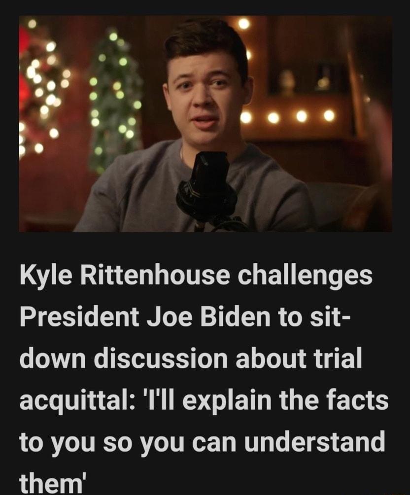 Kyle Rittenhouse challenges President Joe Biden to sit down discussion about trial 1o 110 MU R IV GIE T R GER S 6 GRTITCT R TR T ol T ES Ty o them