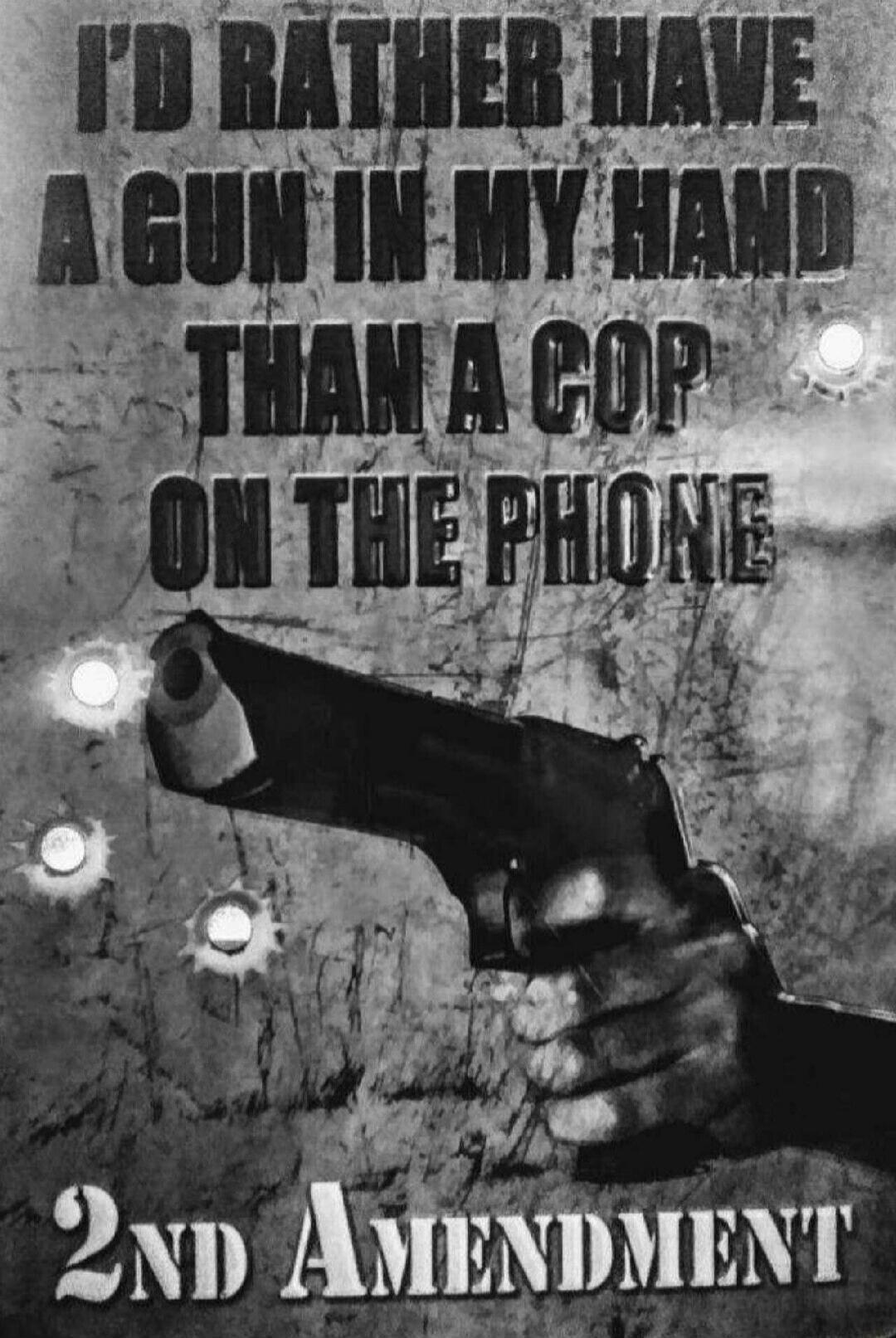 I'D RATHER HAVE A GUN IN MY HAND THAN A COP ON THE PHONE 2ND AMENDMENT