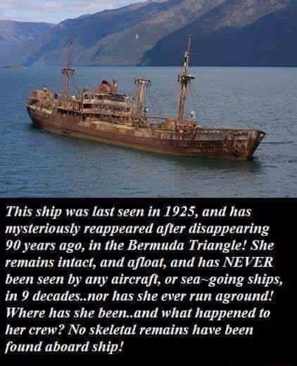 This ship was last seen in 1925 and has mysteriously reappeared after disappearing 90 years ago in the Bermuda Triangle She remains intact and afloat and has NEVER been seen by any aircraft or seagoing ships in 9 decadesnor has she ever run aground Where has she beenand what happened to her crew No skeletal remains have been found aboard ship