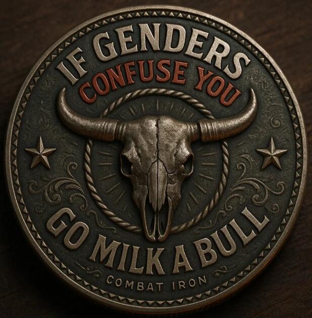 IF GENDERS CONFUSE YOU GO MILK A BULL COMBAT IRON