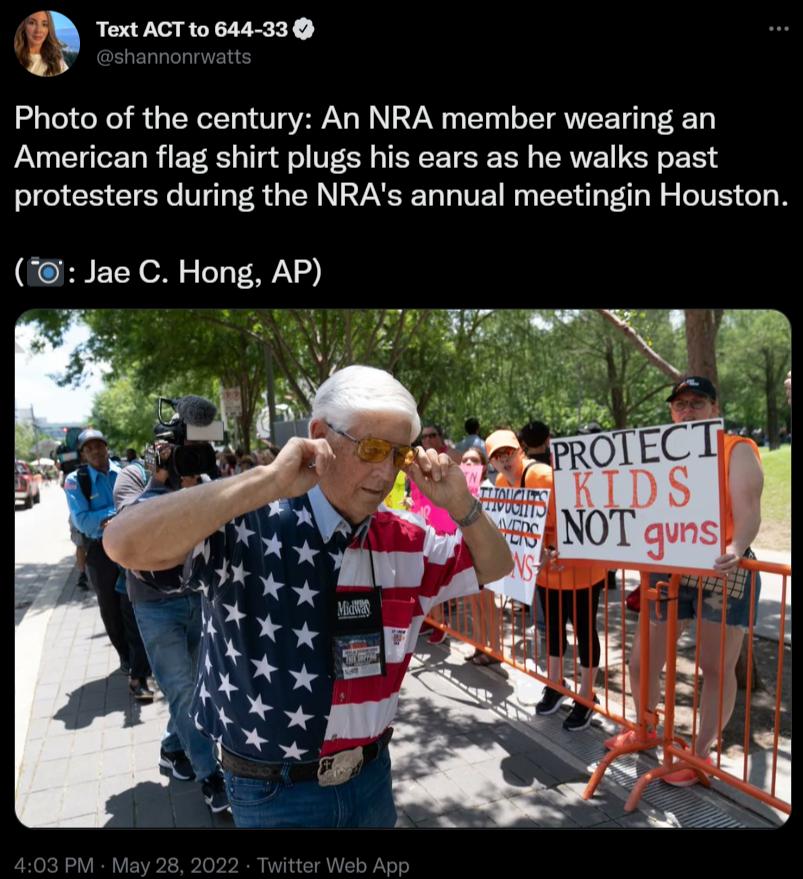 Text ACT to 644 33 L3 eshannonnwatts Photo of the century An NRA member wearing an American flag shirt plugs his ears as he walks past protesters during the NRAs annual meetingin Houston Jae C Hong AP 51 FRNTNGA o 4