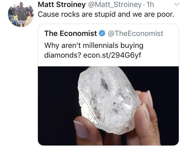 2 Matt Stroiney Matt_Stroiney 1h w Cause rocks are stupid and we are poor The Economist TheEconomist Why arent millennials buying diamonds econst294G6yf