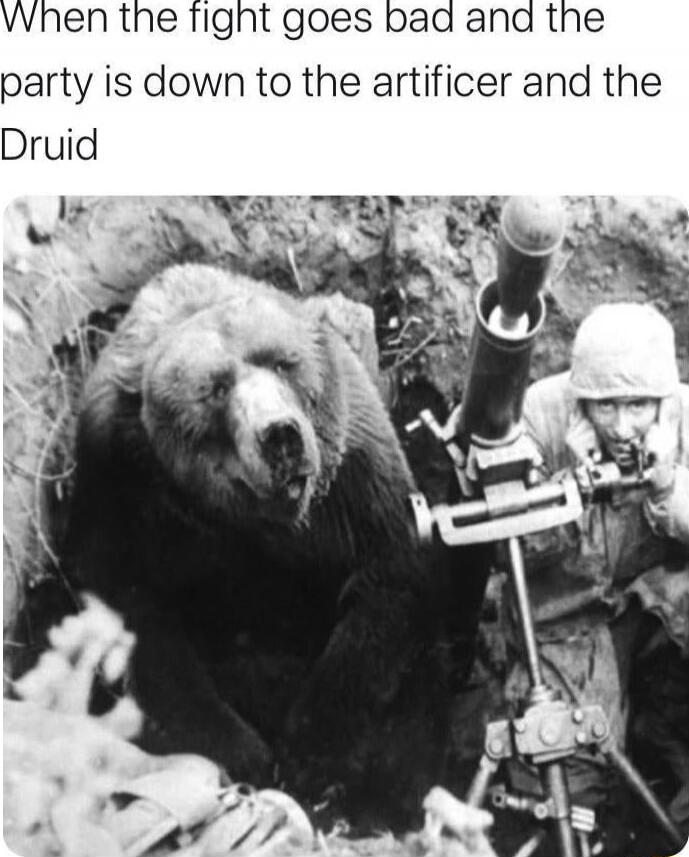 When the fight goes bad and the party is down to the artificer and the Druid