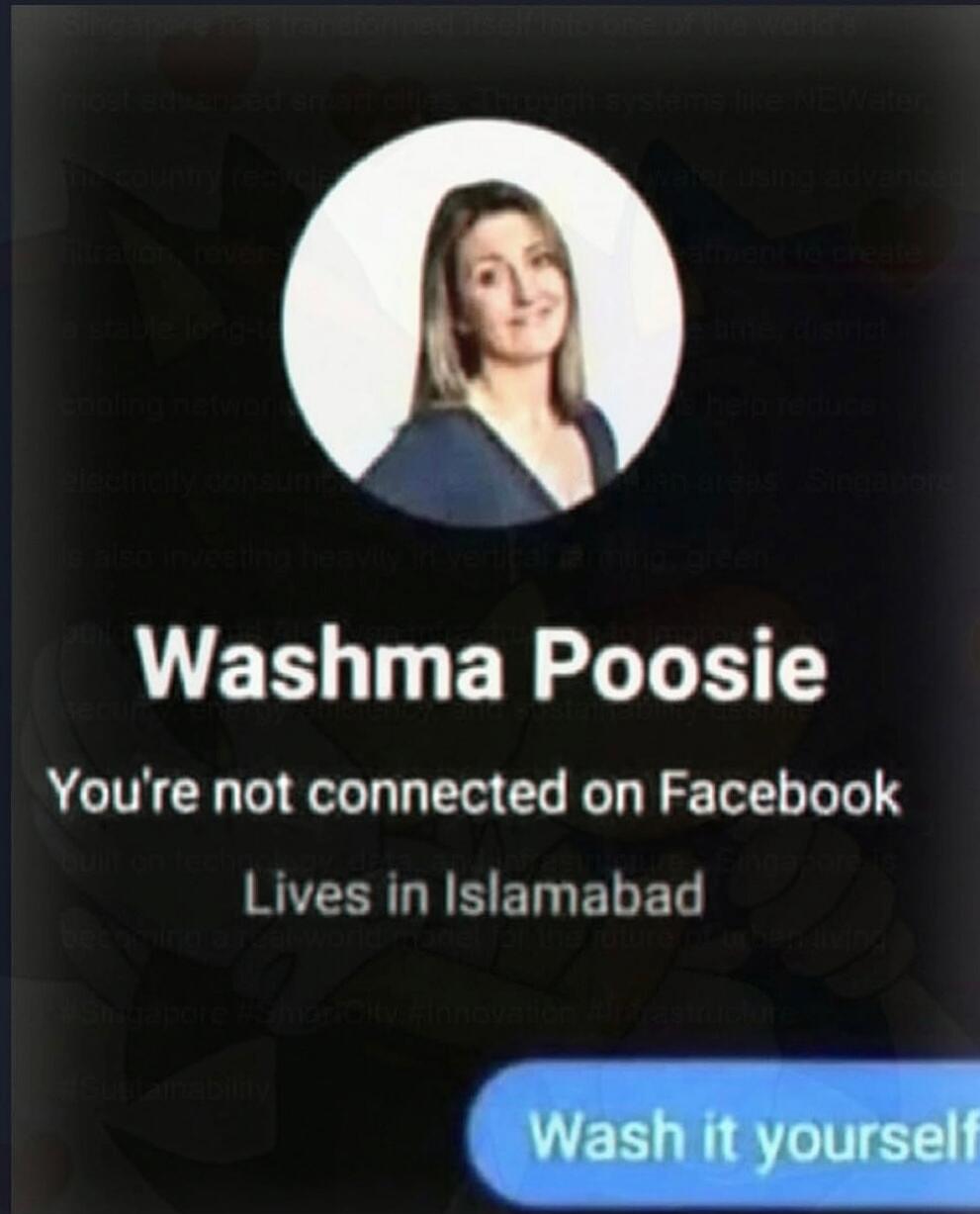 Washma Poosie. You're not connected on Facebook. Lives in Islamabad. Wash it yourself.