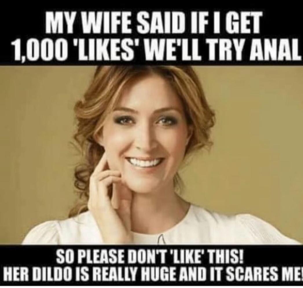MY WIFE SAID IF I GET 1,000 'LIKES' WE'LL TRY ANAL SO PLEASE DON'T 'LIKE' THIS! HER DILDO IS REALLY HUGE AND IT SCARES ME!