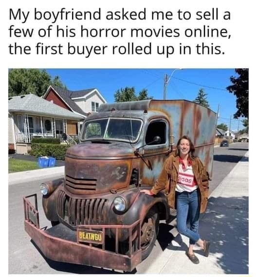 My boyfriend asked me to sell a few of his horror movies online the first buyer rolled up in this