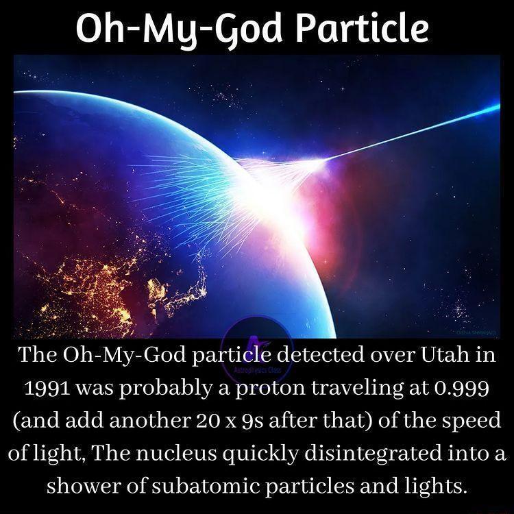 Oh My God Particle The Oh My God partice detected over Utah in 1991 was probably a proton traveling at 0999 and add another 20 x 9s after that of the speed oflight The nucleus quickly disintegrated into a shower of subatomic particles and lights