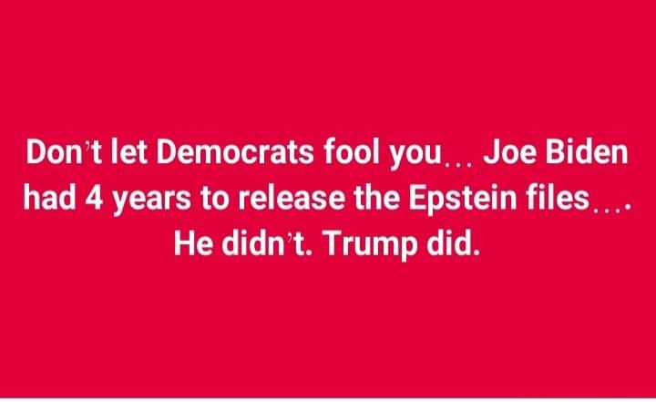 Don’t let Democrats fool you... Joe Biden had 4 years to release the Epstein files.... He didn’t. Trump did.