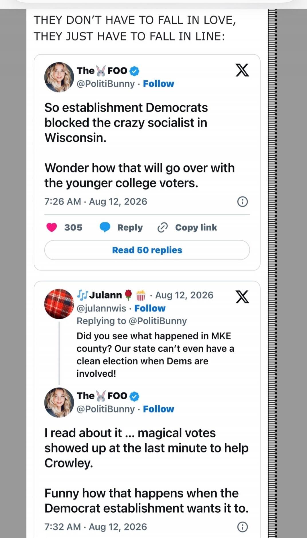 THEY DON'T HAVE TO FALL IN LOVE, THEY JUST HAVE TO FALL IN LINE: So establishment Democrats blocked the crazy socialist in Wisconsin. Wonder how that will go over with the younger college voters. Did you see what happened in MKE county? Our state can't even have a clean election when Dems are involved! I read about it ... magical votes showed up at