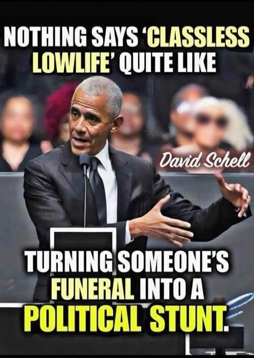 NOTHING SAYS 'CLASSLESS LOWLIFE' QUITE LIKE David Schell TURNING SOMEONE'S FUNERAL INTO A POLITICAL STUNT.