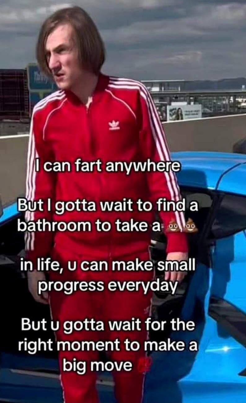 Byt gotta wait to il bqathroom LCRELCRE vv L S 1 in life u can make snzzll oee BN Ve 1Y But u gotta wait R right moment to make a big move