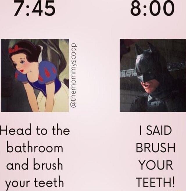 45 Head to the bathroom and brush your teeth