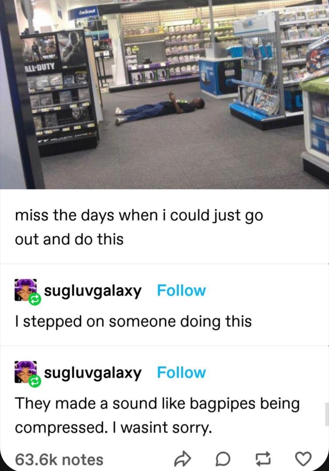 miss the days when i could just go out and do this asugluvgalaxy Follow stepped on someone doing this sugluvgalaxy Follow They made a sound like bagpipes being compressed wasint sorry 636k notes D 2 QY