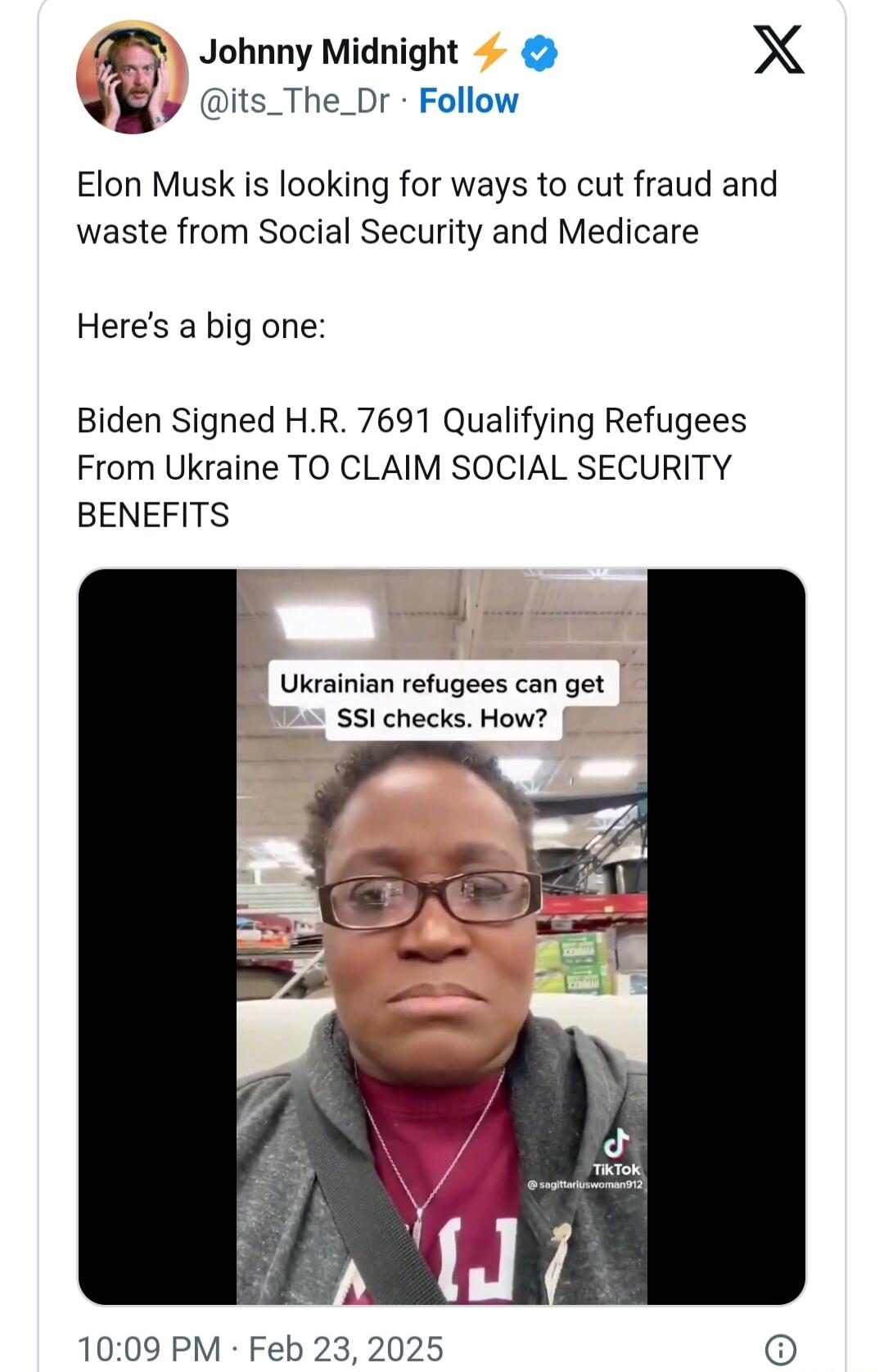 Johnny Midnight X its_The_Dr Follow Elon Musk is looking for ways to cut fraud and waste from Social Security and Medicare Heres a big one Biden Signed HR 7691 Qualifying Refugees From Ukraine TO CLAIM SOCIAL SECURITY BENEFITS Ukrainian refugees can get 51 checks How 1009 PM Feb 23 2025