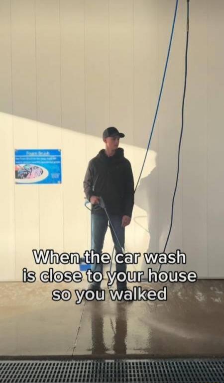 When the car wash is close to your house so you walked