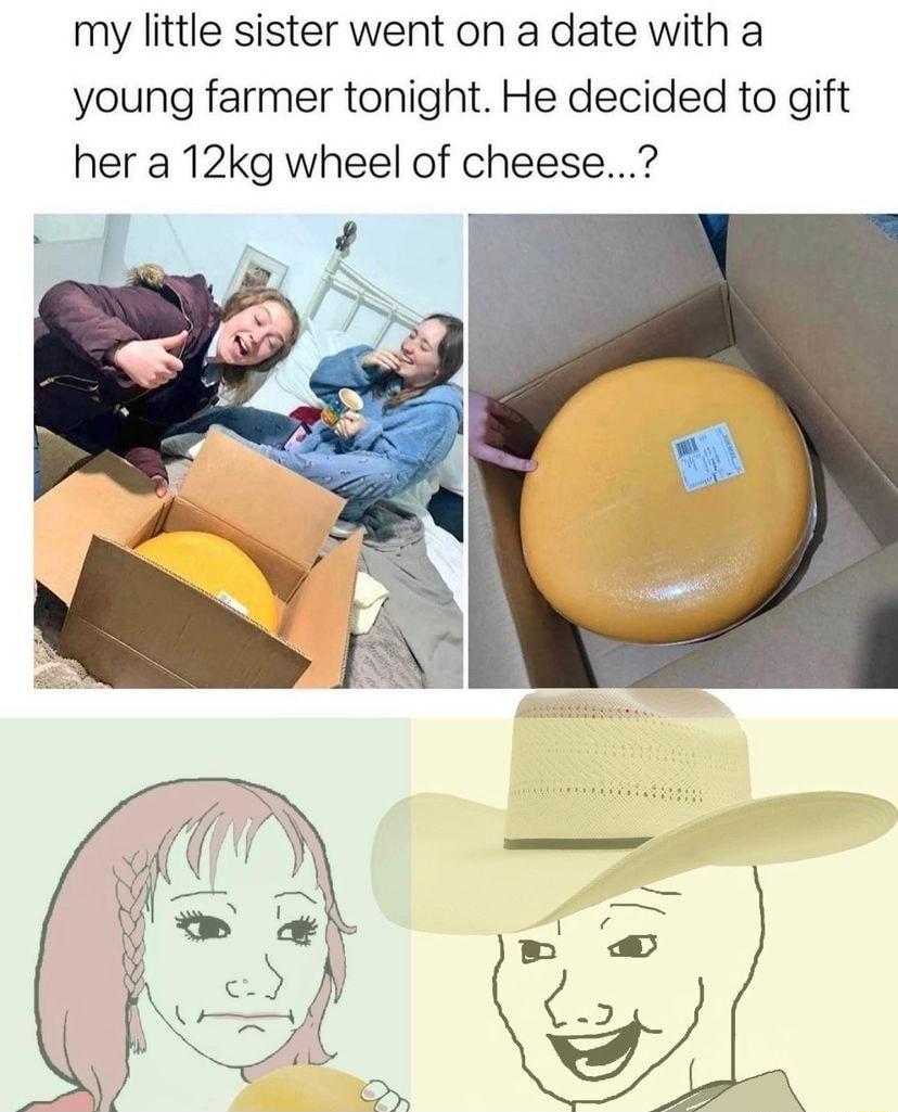 my little sister went on a date with a young farmer tonight He decided to gift her a 12kg wheel of cheese