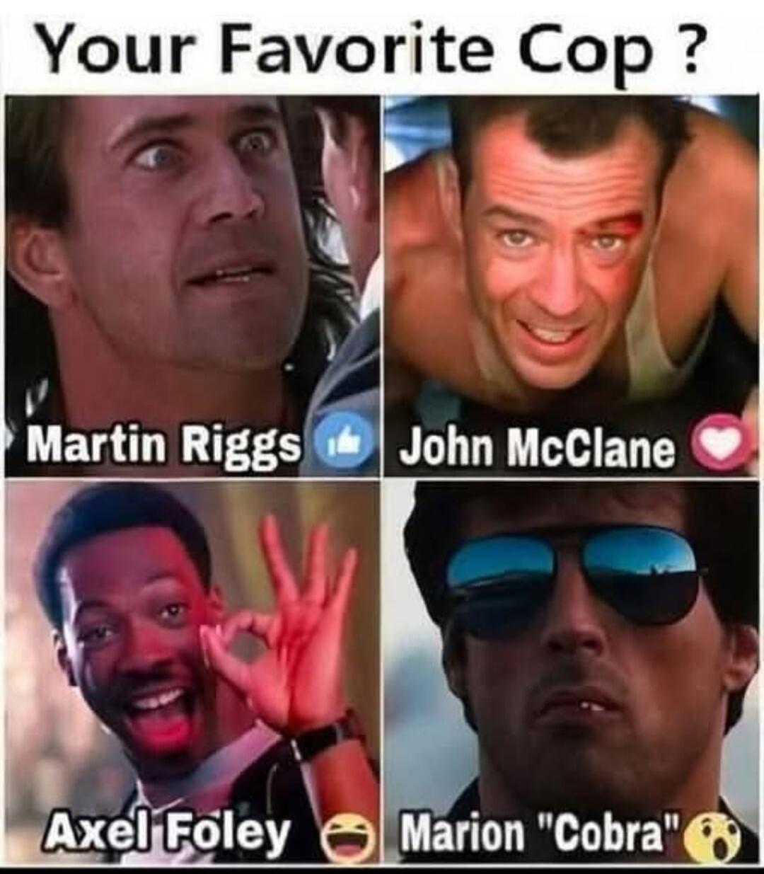 Your Favorite Cop? Martin Riggs John McClane Axel Foley Marion 