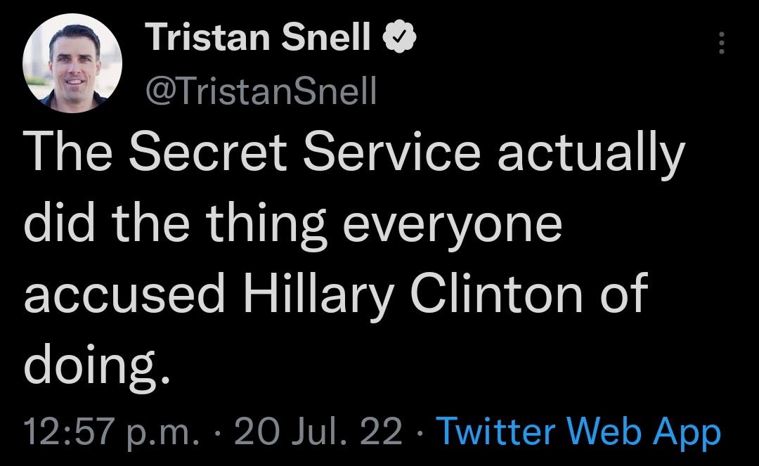 e Tristan Snell S ERRLE The Secret Service actually did the thing everyone accused Hillary Clinton of doing 1257 pm 20 Jul 22 Twitter Web App