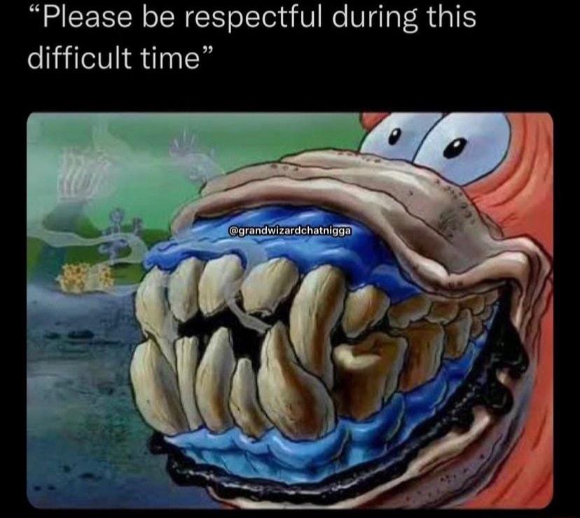 Please be respectful during this difficult time