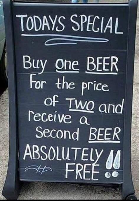 TODAY'S SPECIAL
Buy ONE BEER
For the price of TWO and
receive a Second BEER
ABSOLUTELY FREE !!