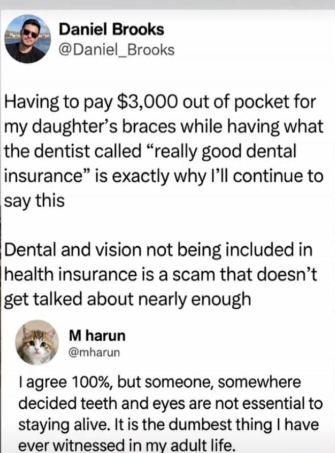 Daniel Brooks @Daniel_Brooks Having to pay $3,000 out of pocket for my daughter's braces while having what the dentist called 