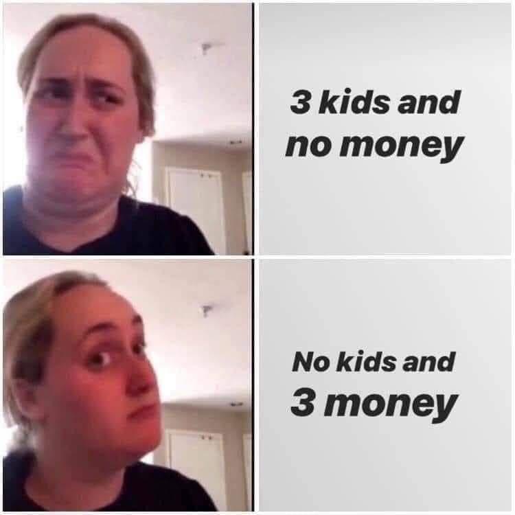 3 kids and no money No kids and 3 money