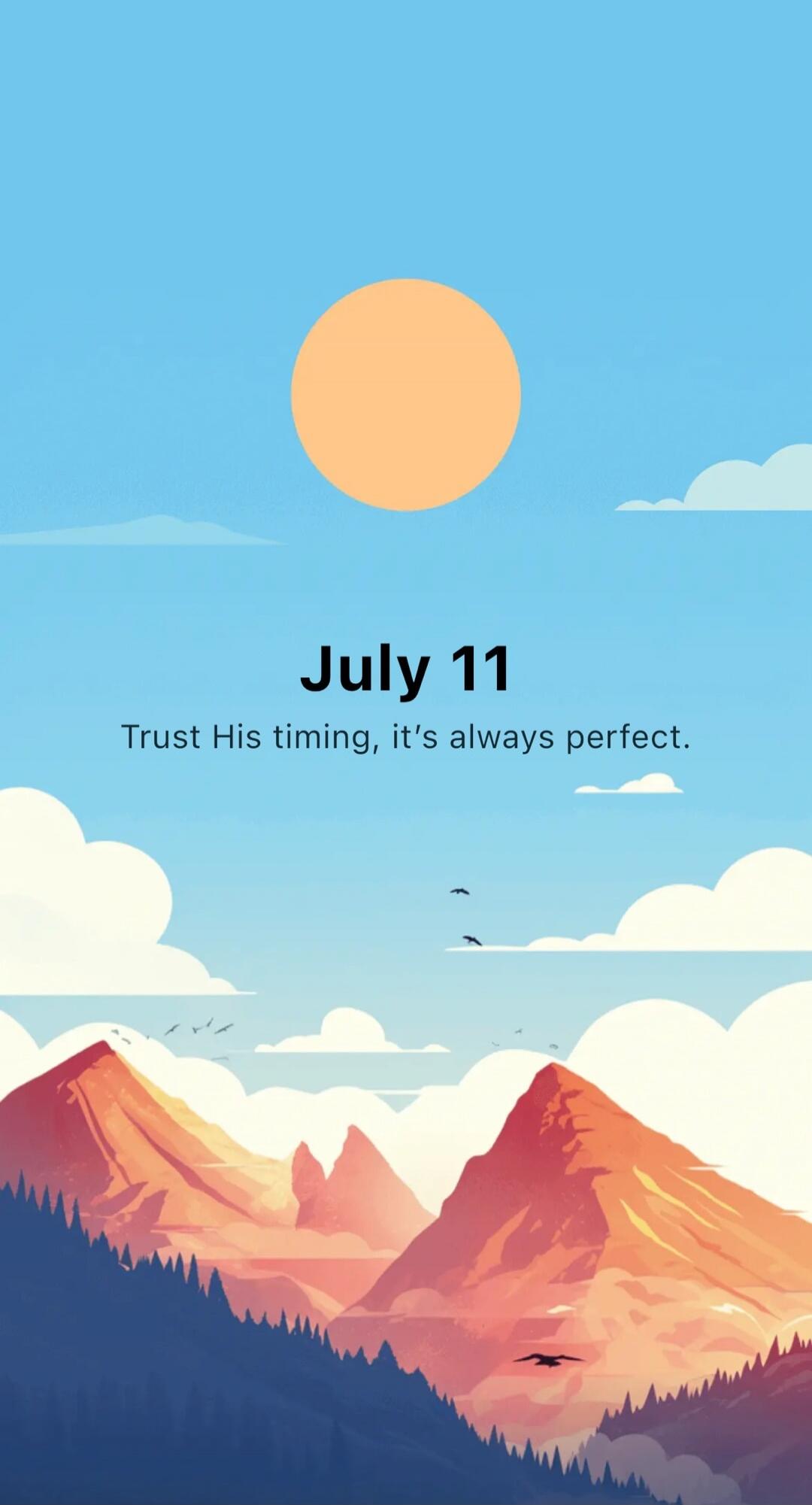 July 11 Trust His timing, it's always perfect.
