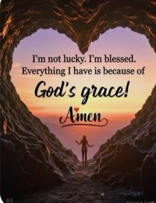 I'm not lucky. I'm blessed. Everything I have is because of God's grace! Amen