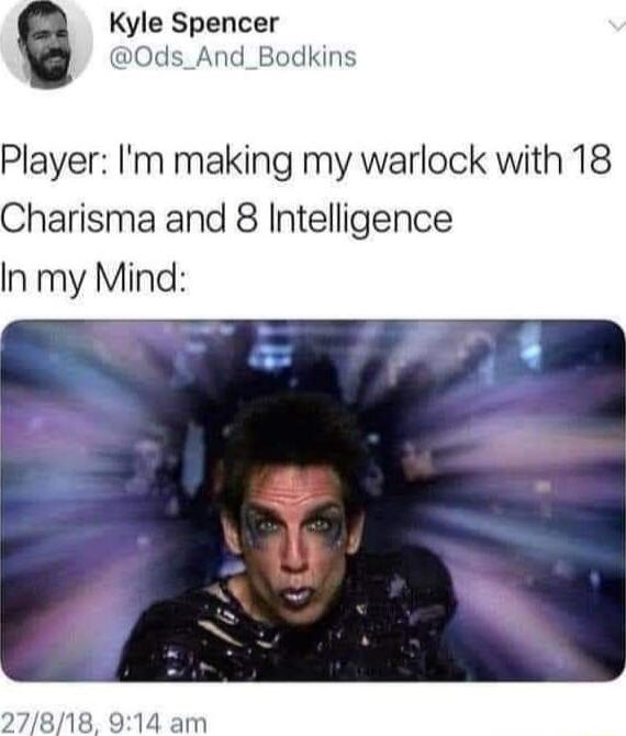 Kyle Spencer 0ds_And_Bodkins Player Im making my warlock with 18 Charisma and 8 Intelligence In my Mind