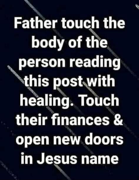 Father touch the body of the person reading this post with healing. Touch their finances & open new doors in Jesus name