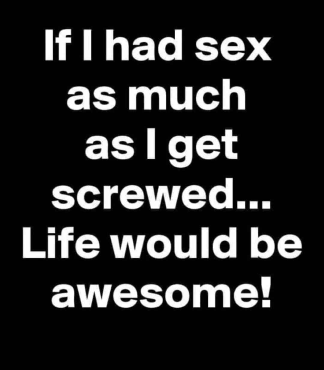 If had sex as much LY R Y od 11 TTo IR B RT e 0 o ll o awesome