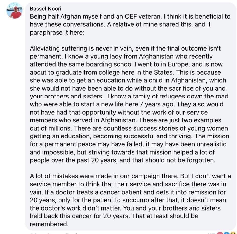 Bassel Noori Being half Afghan myself and an OEF veteran think it is beneficial to have these conversations A relative of mine shared this and ill paraphrase it here Alleviating suffering is never in vain even if the final outcome isnt permanent know a young lady from Afghanistan who recently attended the same boarding school went to in Europe and is now about to graduate from college here in the 