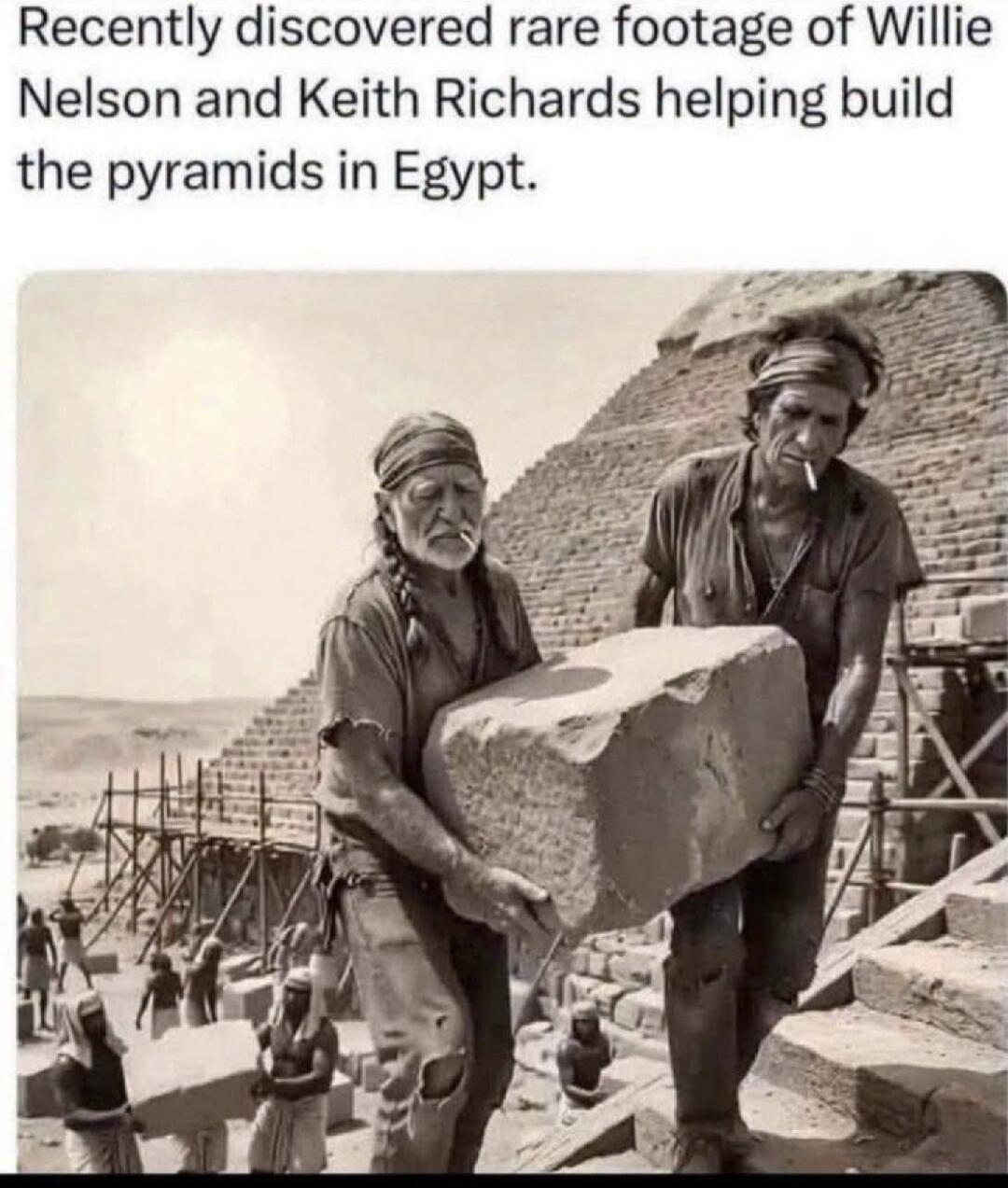 Recently discovered rare footage of Willie Nelson and Keith Richards helping build the pyramids in Egypt.