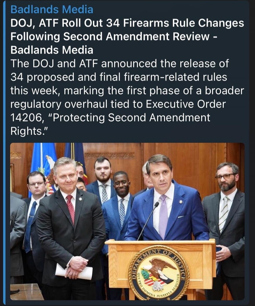 Badlands Media DOJ, ATF Roll Out 34 Firearms Rule Changes Following Second Amendment Review - Badlands Media The DOJ and ATF announced the release of 34 proposed and final firearm-related rules this week, marking the first phase of a broader regulatory overhaul tied to Executive Order 14206, 