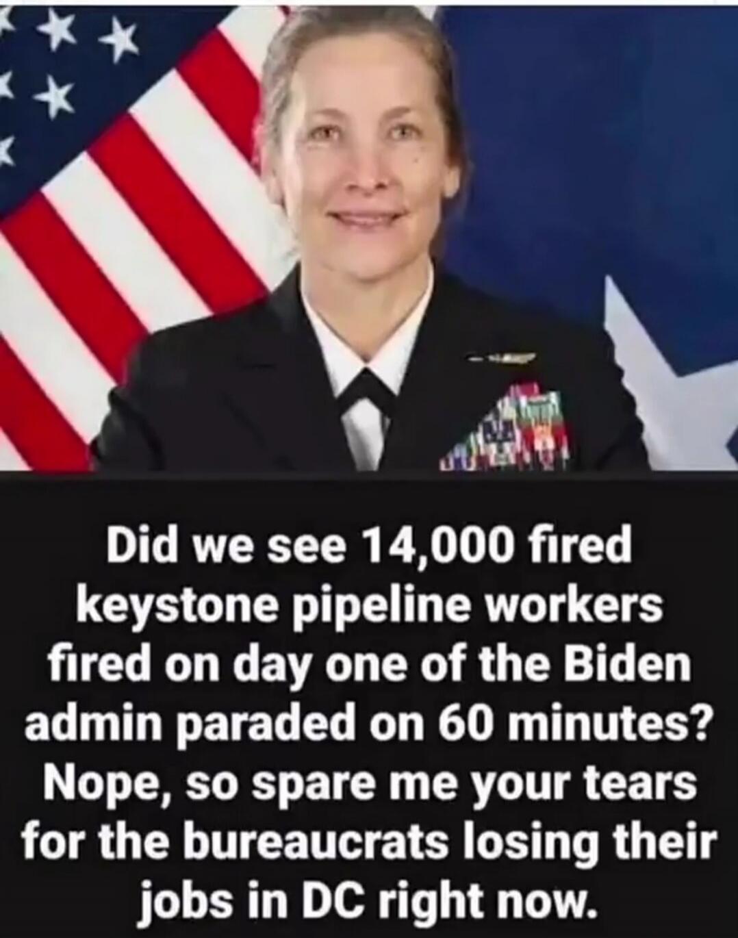 Did we see 14,000 fired keystone pipeline workers fired on day one of the Biden admin paraded on 60 minutes? Nope, so spare me your tears for the bureaucrats losing their jobs in DC right now.