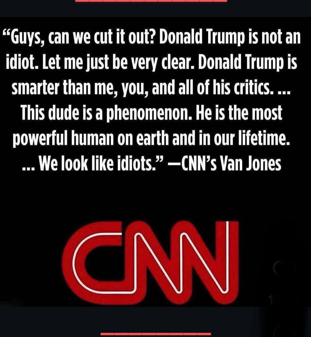 Guys, can we cut it out? Donald Trump is not an idiot. Let me just be very clear. Donald Trump is smarter than me, you, and all of his critics. ... This dude is a phenomenon. He is the most powerful human on earth and in our lifetime. ... We look like idiots.