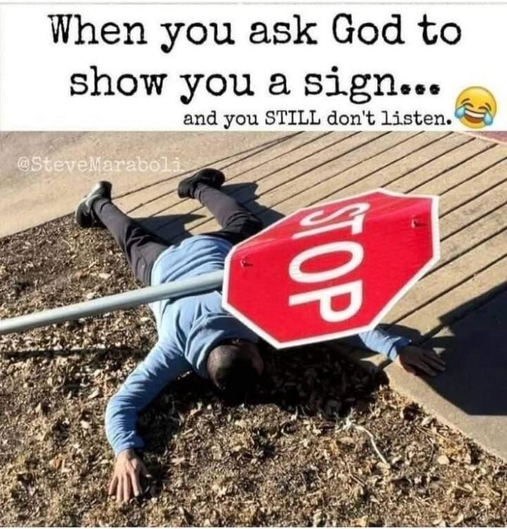 When you ask God to show you a sign... and you STILL don't listen.
