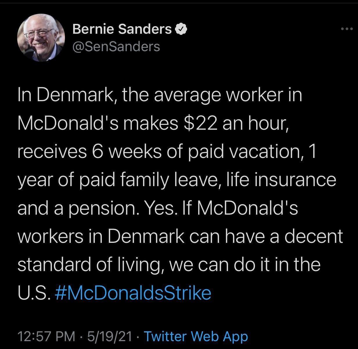 Bernie Sanders s I CUSTE NETpleSlgs In Denmark the average worker in VieDlelat lle KA CER V22 1a N ale0 IO ORWEE Ko W o 1le AV o a Wl year of paid family leave life insurance and a pension Yes If McDonalds workers in Denmark can have a decent Syl EEle Rell I ale M Ker 1aRe eXiNIaR alE US McDonaldsStrike 1257 PM 51921 Twitter Web App