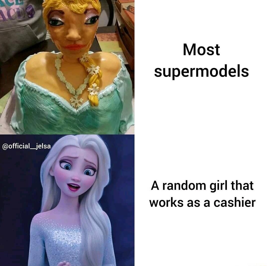 Most supermodels ficial_jelsa A random girl that works as a cashier