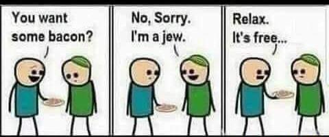 You want No Sorry Relax some bacon Imajew Its free