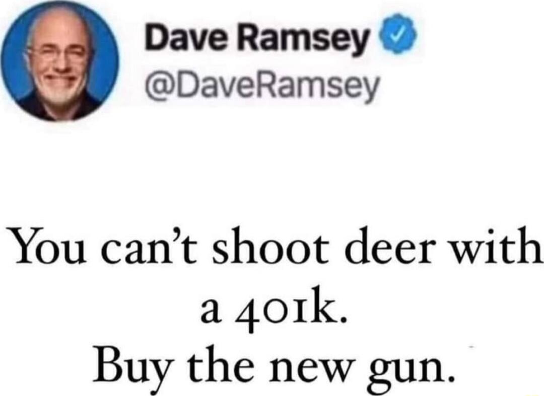 Dave Ramsey DaveRamsey You cant shoot deer with a 4or1k Buy the new gun