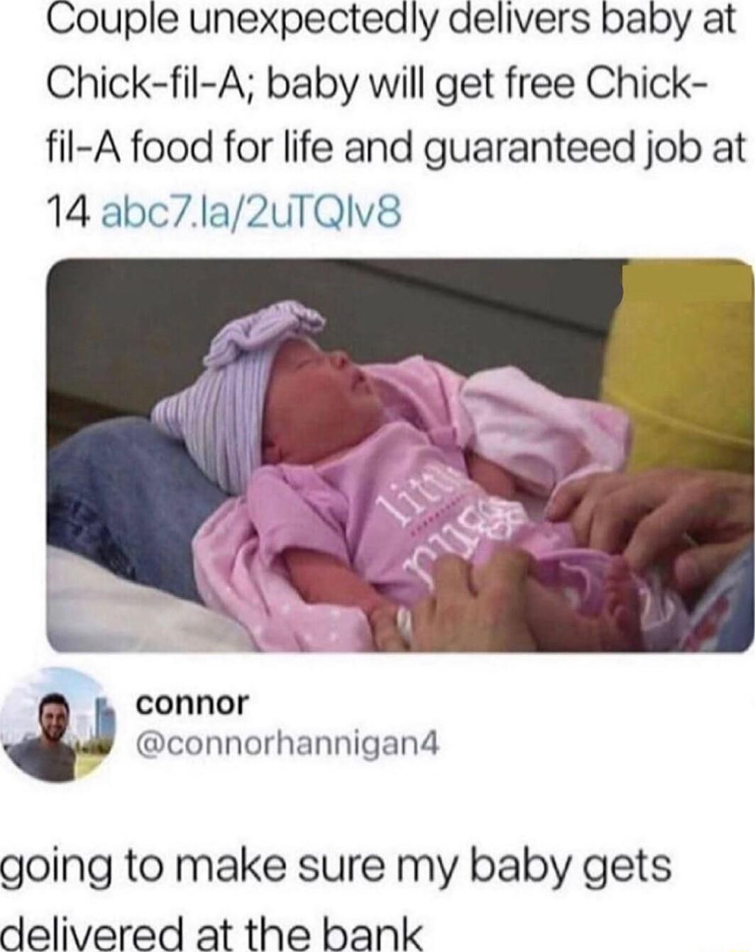 Couple unexpectedly delivers baby at Chick fil A baby will get free Chick fil A food for life and guaranteed job at 14 abc7la2uTQIv8 connor connorhannigan4 going to make sure my baby gets delivered at the bank